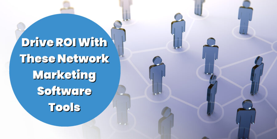 How the Right Network Marketing Software Solutions Increase ROI